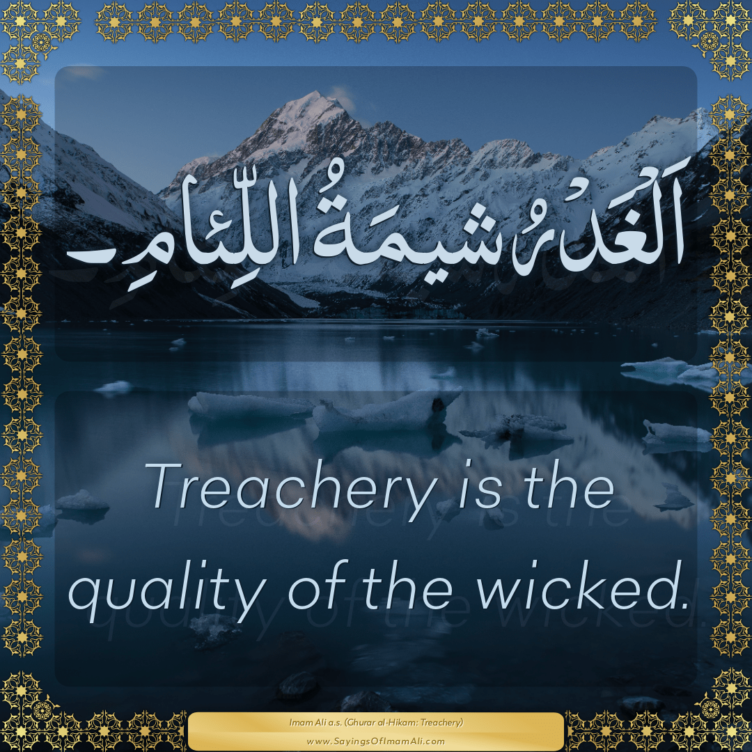 Treachery is the quality of the wicked.